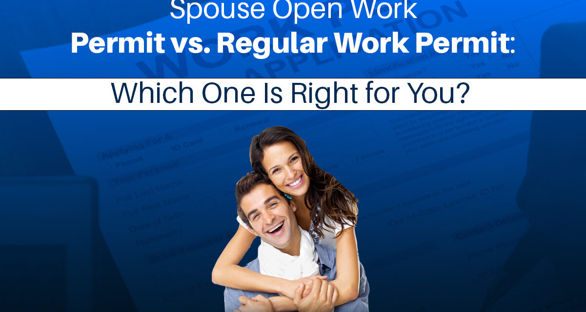 Spouse Open Work Permit vs. Regular Work Permit: Which One Is Right for You?