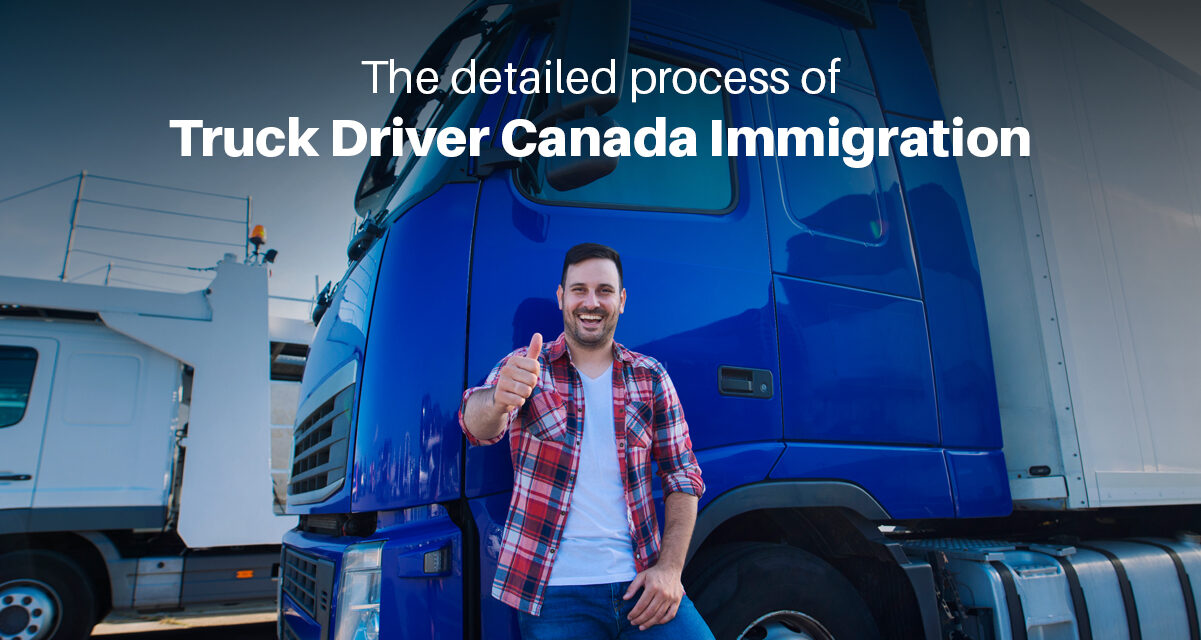 The detailed process of truck driver canada immigration