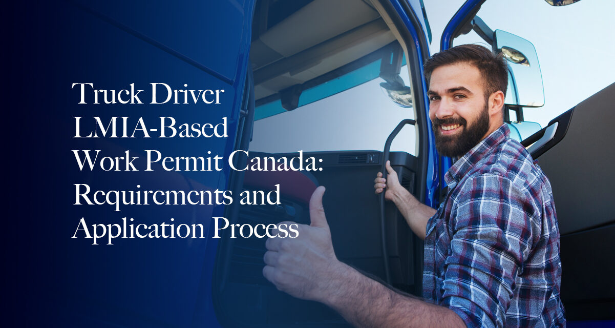 Truck Driver LMIA-Based Work Permit Canada: Requirements and Application Process