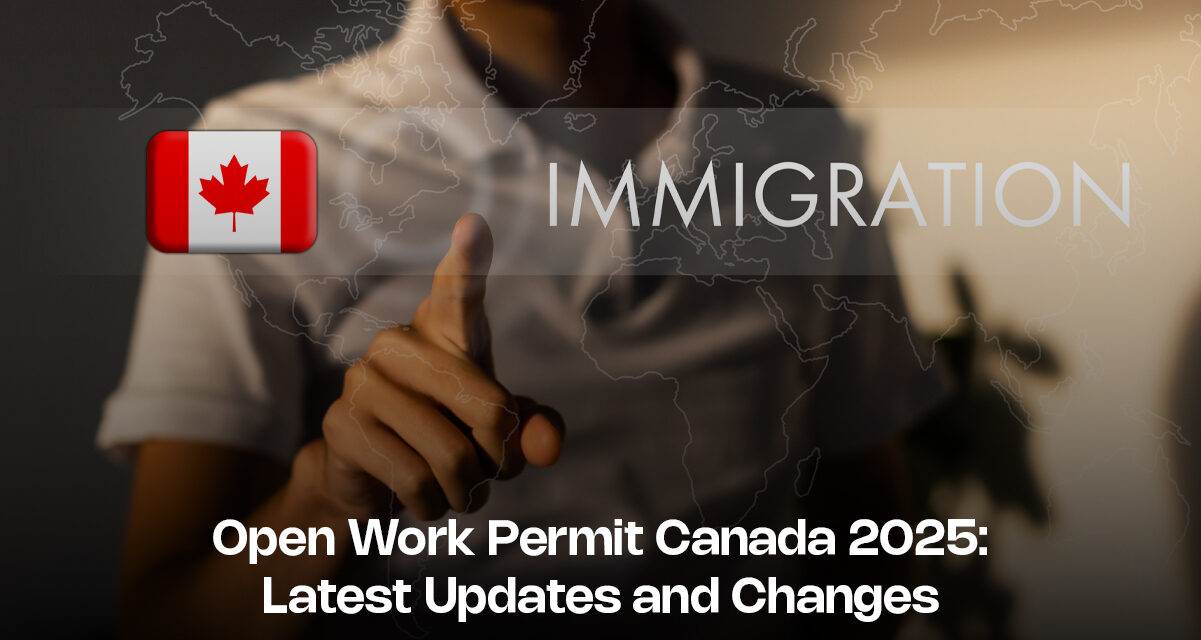Open Work Permit Canada 2025: Latest Updates and Changes
