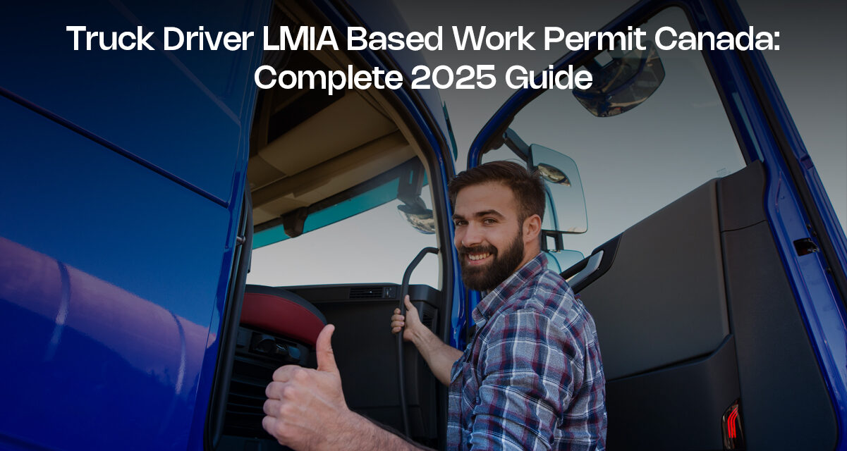 Truck Driver LMIA Based Work Permit Canada: Complete 2025 Guide