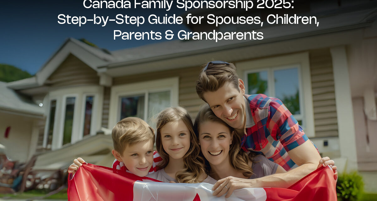 Canada Family Sponsorship 2025: Step-by-Step Guide for Spouses, Children, Parents & Grandparents