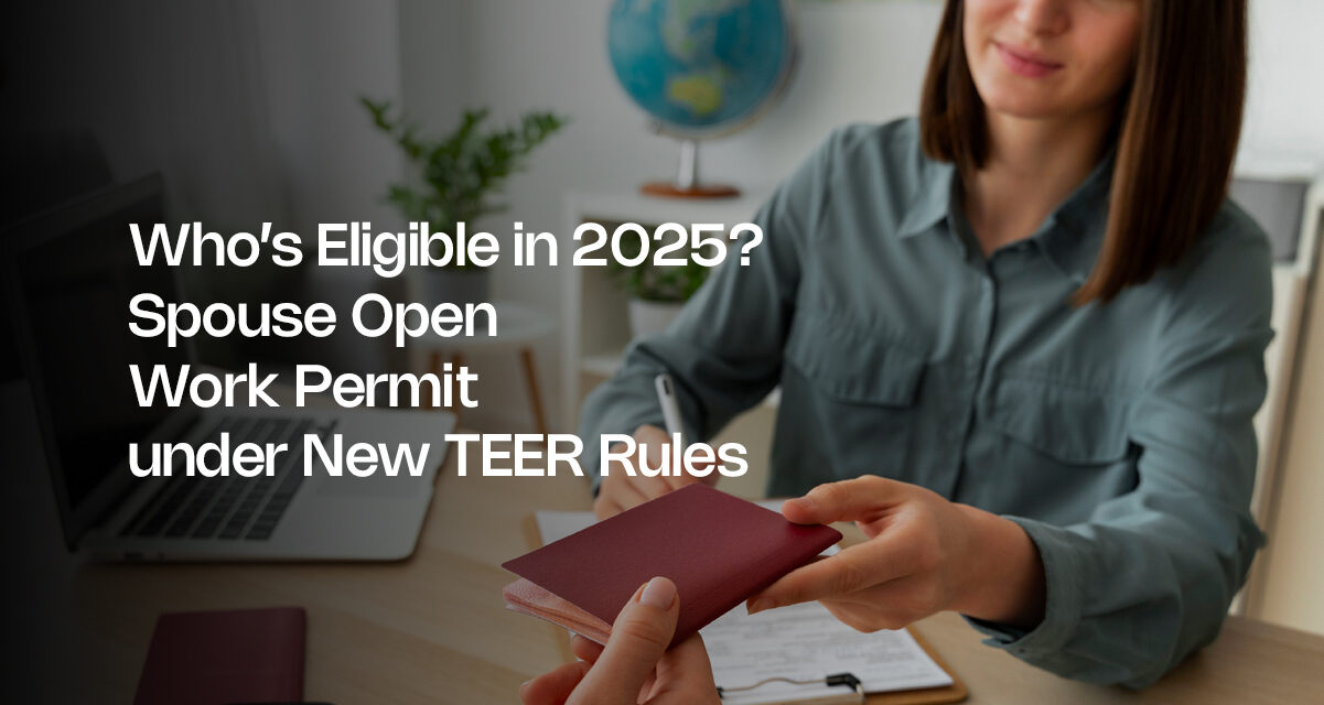 Who’s Eligible in 2025? Spouse Open Work Permit under New TEER Rules