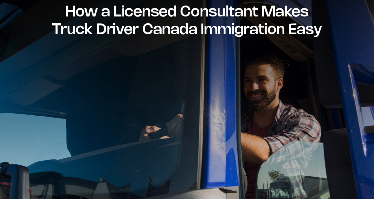 How a Licensed Consultant Makes Truck Driver Canada Immigration Easy