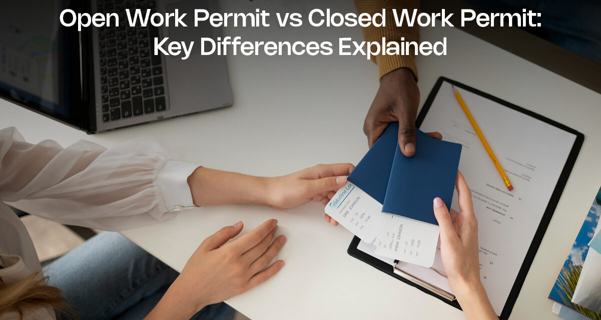 Open Work Permit vs Closed Work Permit: Key Differences Explained