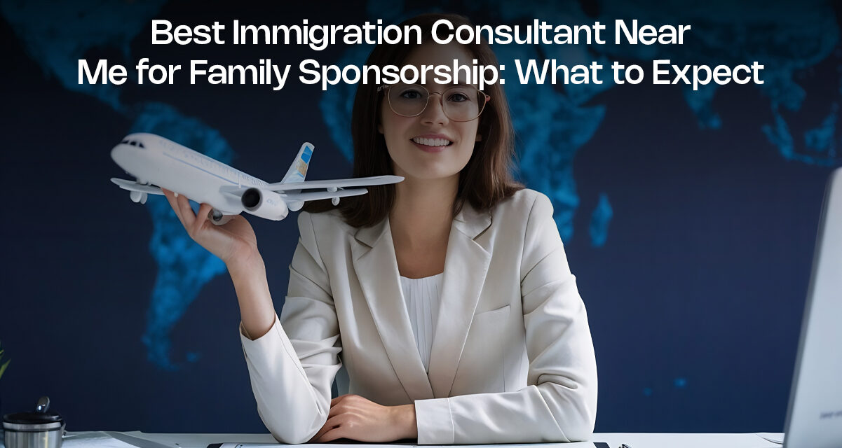Best Immigration Consultant Near Me for Family Sponsorship: What to Expect