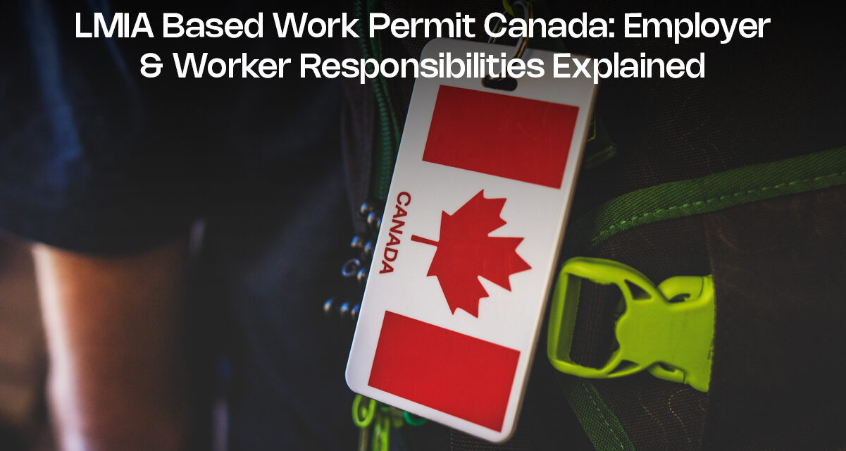 LMIA Based Work Permit Canada: Employer & Worker Responsibilities Explained