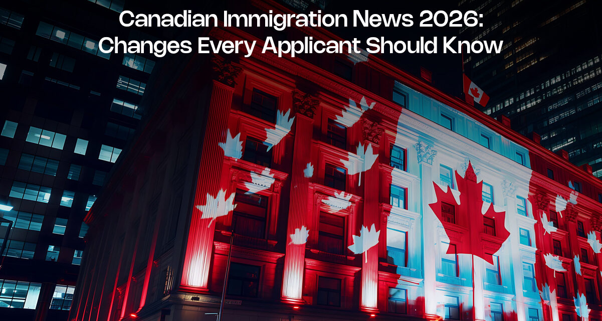 Canadian Immigration News 2026: Changes Every Applicant Should Know