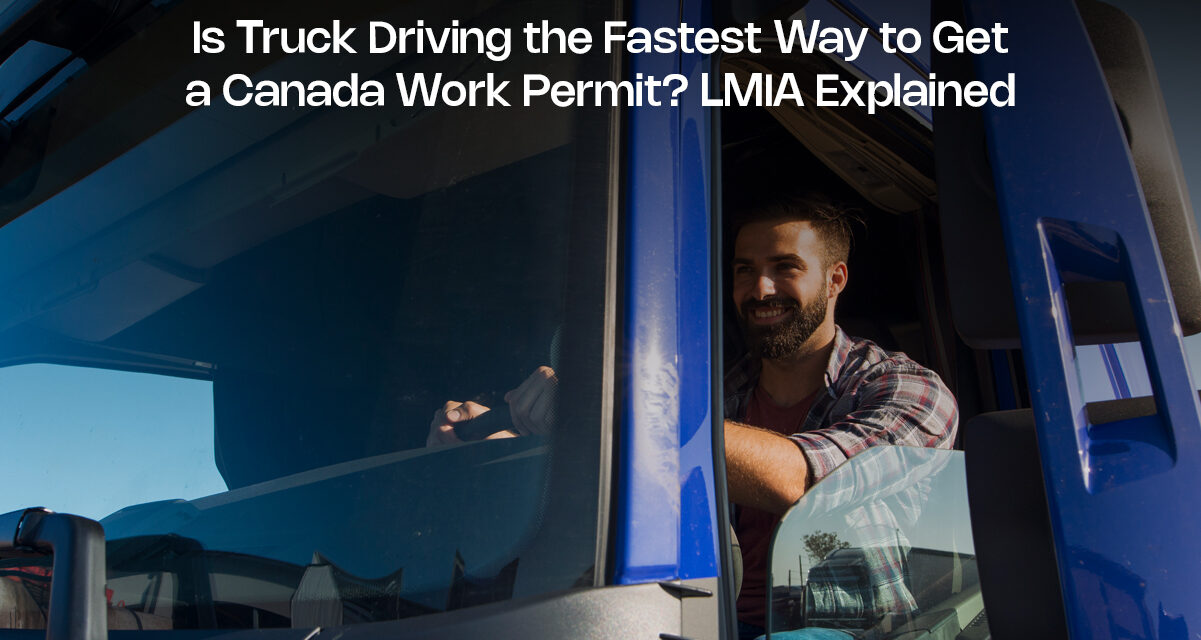Is Truck Driving the Fastest Way to Get a Canada Work Permit? LMIA Explained
