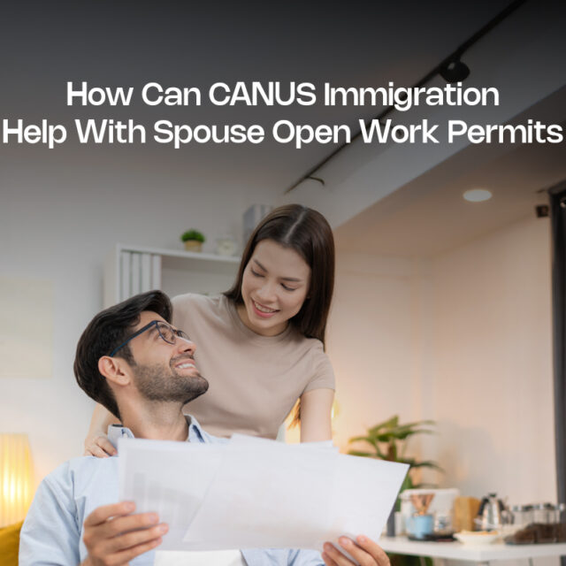 How Can Canus Immigration Help With Spouse Open Work Permits