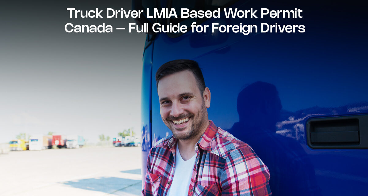 Truck Driver LMIA Based Work Permit Canada – Full Guide for Foreign Drivers