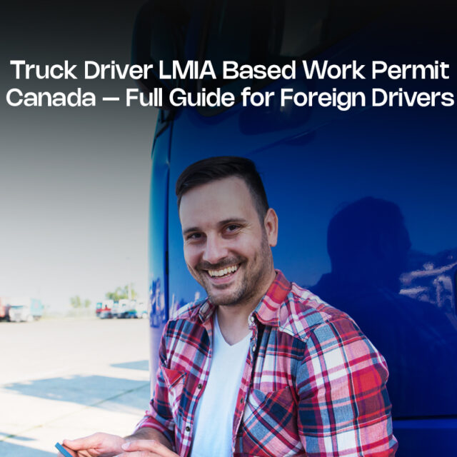Truck Driver LMIA Based Work Permit Canada – Full Guide for Foreign Drivers