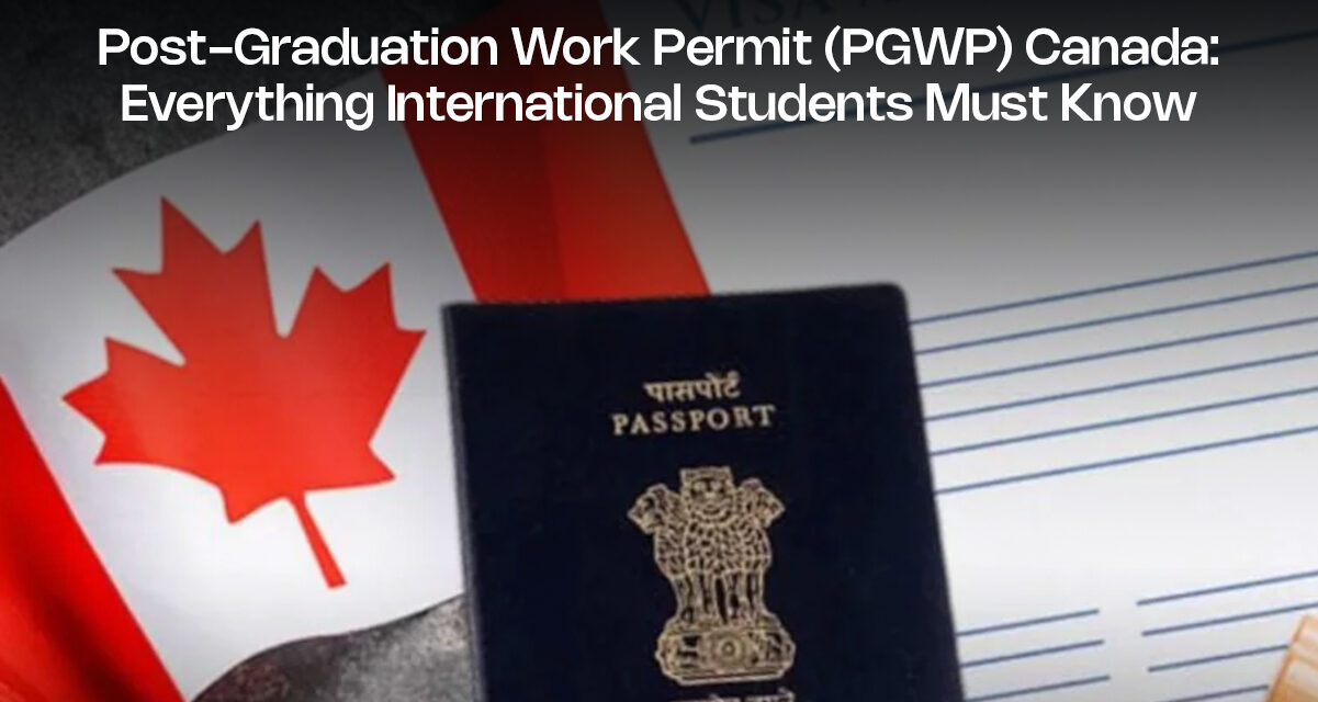 Post-Graduation Work Permit (PGWP) Canada: Everything International Students Must Know