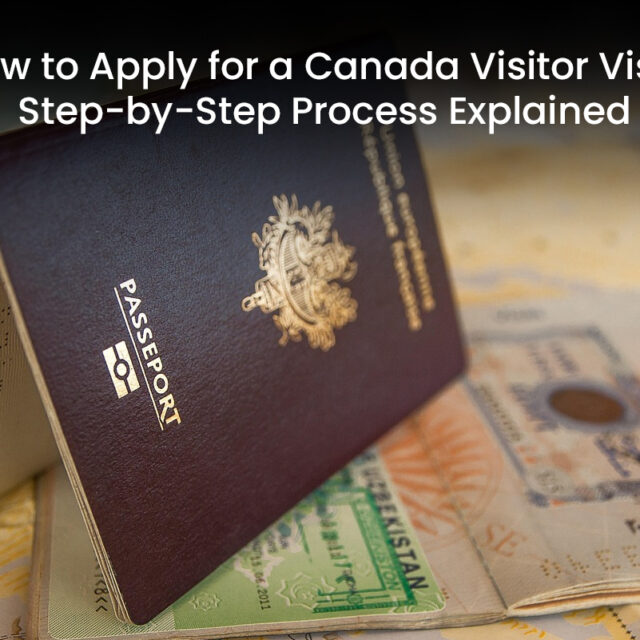 How to Apply for a Canada Visitor Visa: Step-by-Step Process Explained