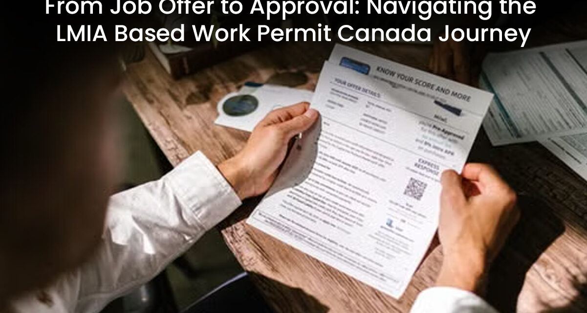 From Job Offer to Approval: Navigating the LMIA Based Work Permit Canada Journey