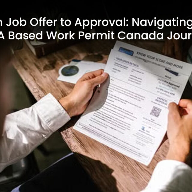 From Job Offer to Approval: Navigating the LMIA Based Work Permit Canada Journey