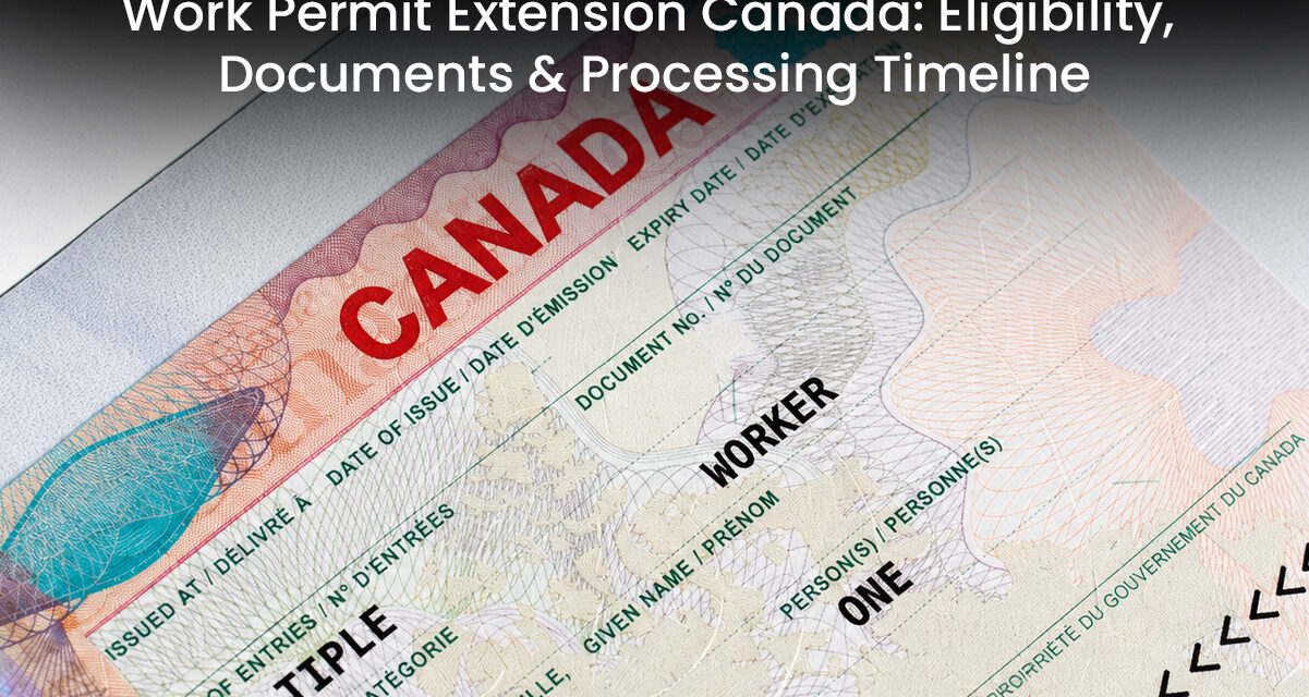 Work Permit Extension Canada: Eligibility, Documents & Processing Timeline