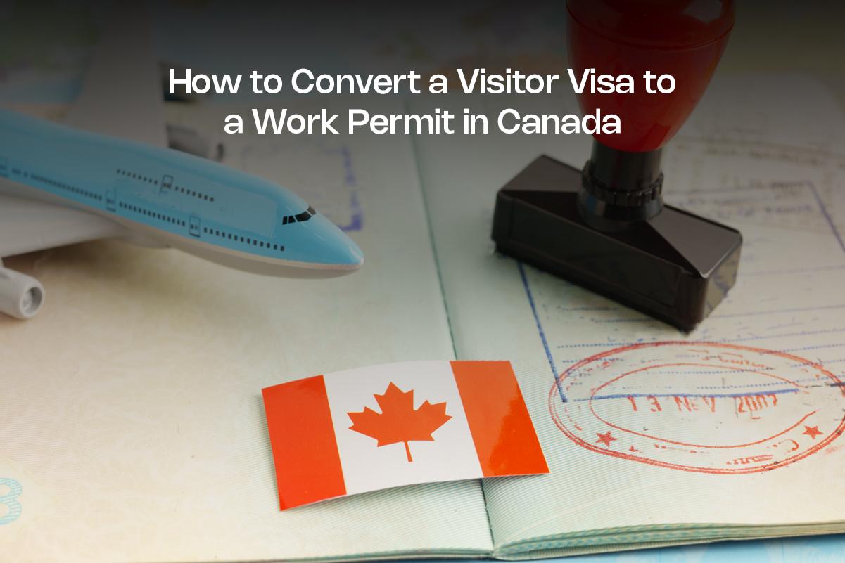 Visitor Visa to a Work Permit in Canada